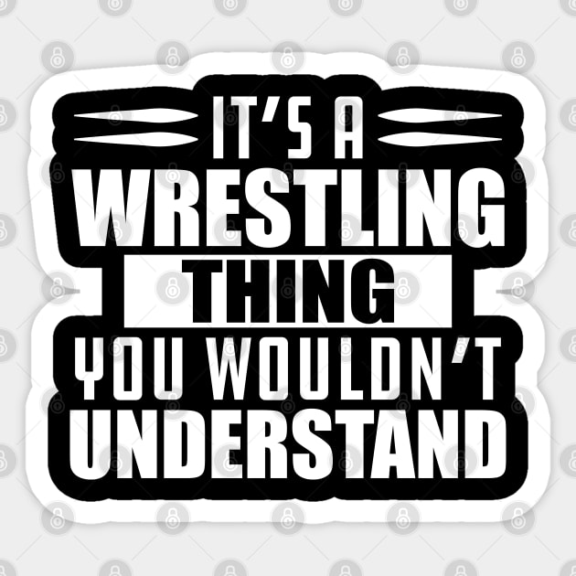 Wrestling - It's a wrestling thing you wouldn't understand w Sticker by KC Happy Shop